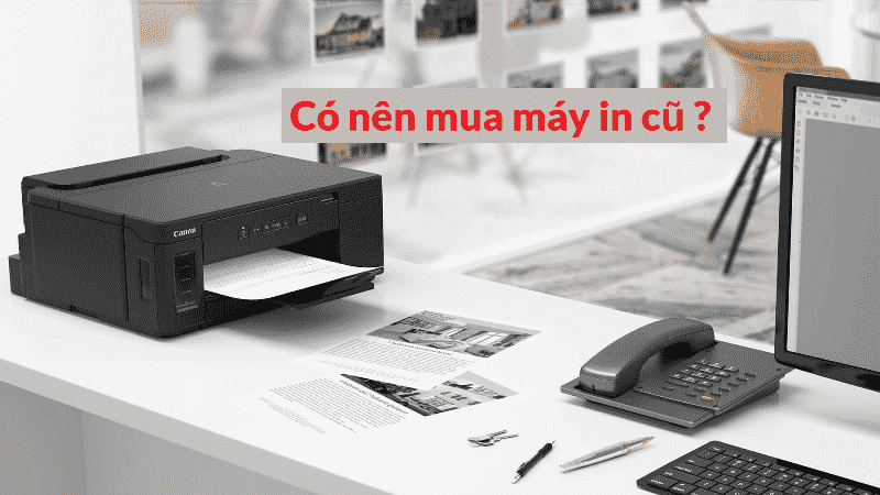 Có Nên Mua Máy In Cũ